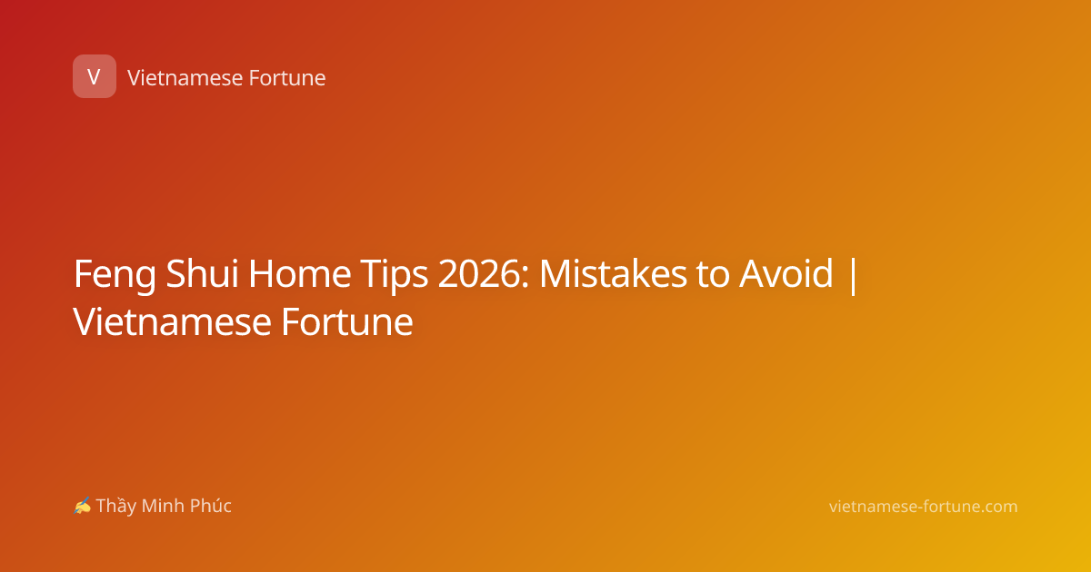 Feng Shui Home Tips 2026: Mistakes to Avoid | Vietnamese Fortune