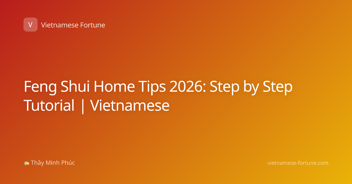 Feng Shui Home Tips 2026: Step by Step Tutorial | Vietnamese
