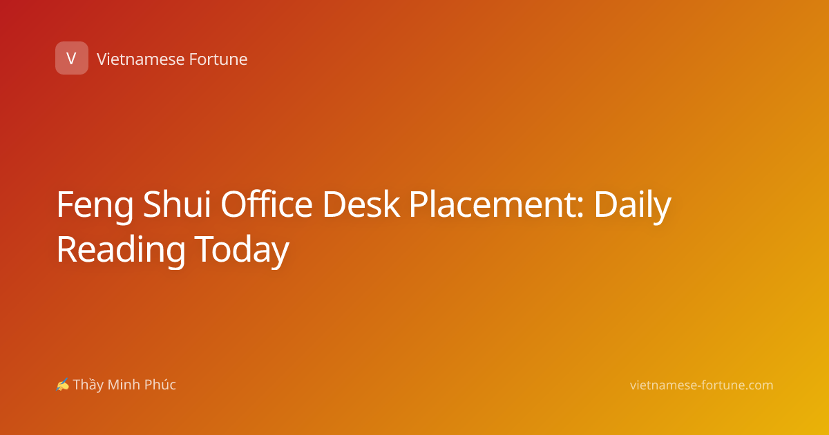 Feng Shui Office Desk Placement: Daily Reading Today